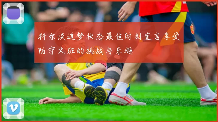 科尔谈追梦状态最佳时刻直言享受防守文班的挑战与乐趣